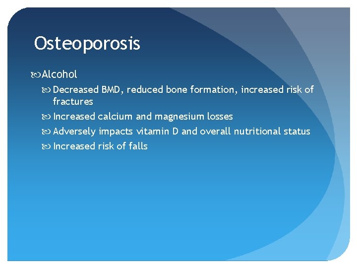 Osteoporosis Alcohol Decreased BMD, reduced bone formation, increased risk of fractures Increased calcium and