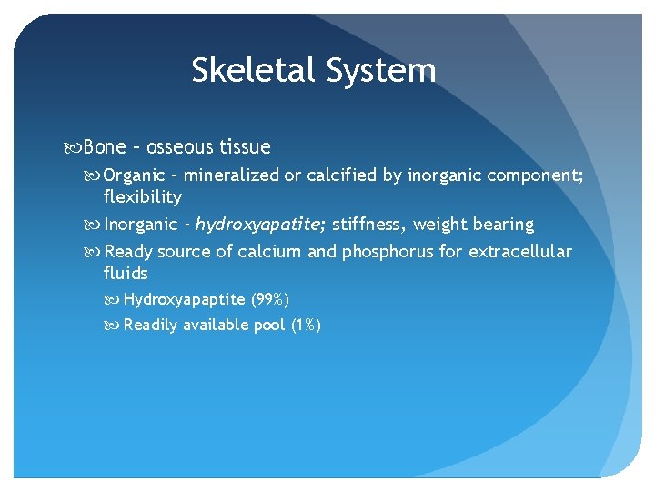 Skeletal System Bone – osseous tissue Organic – mineralized or calcified by inorganic component;