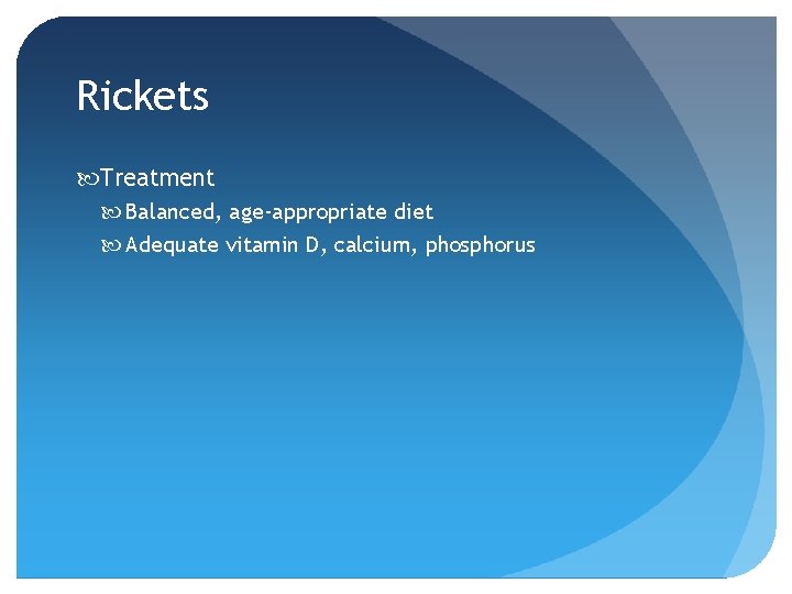 Rickets Treatment Balanced, age-appropriate diet Adequate vitamin D, calcium, phosphorus 