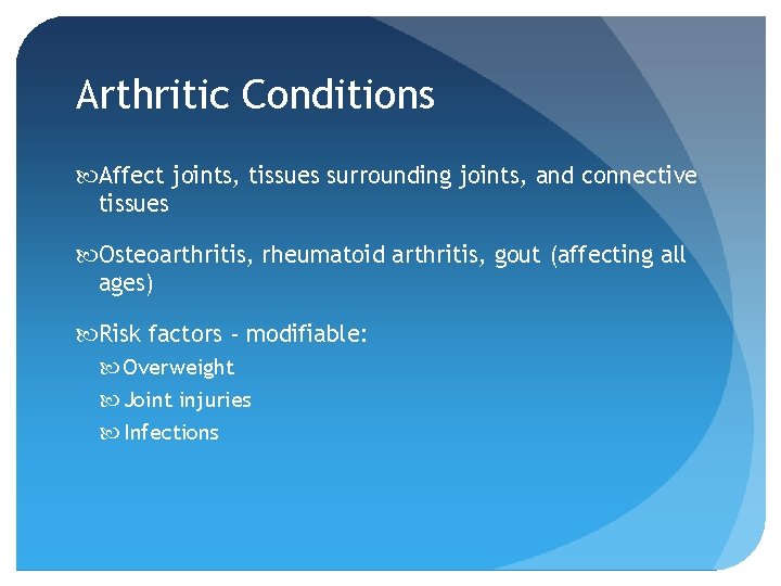 Arthritic Conditions Affect joints, tissues surrounding joints, and connective tissues Osteoarthritis, rheumatoid arthritis, gout