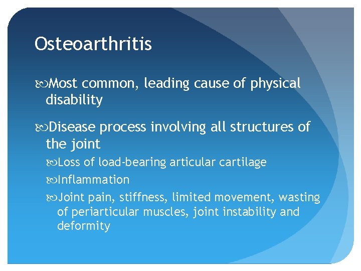 Osteoarthritis Most common, leading cause of physical disability Disease process involving all structures of
