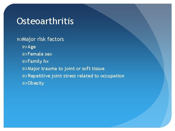 Osteoarthritis Major risk factors Age Female sex Family hx Major trauma to joint or