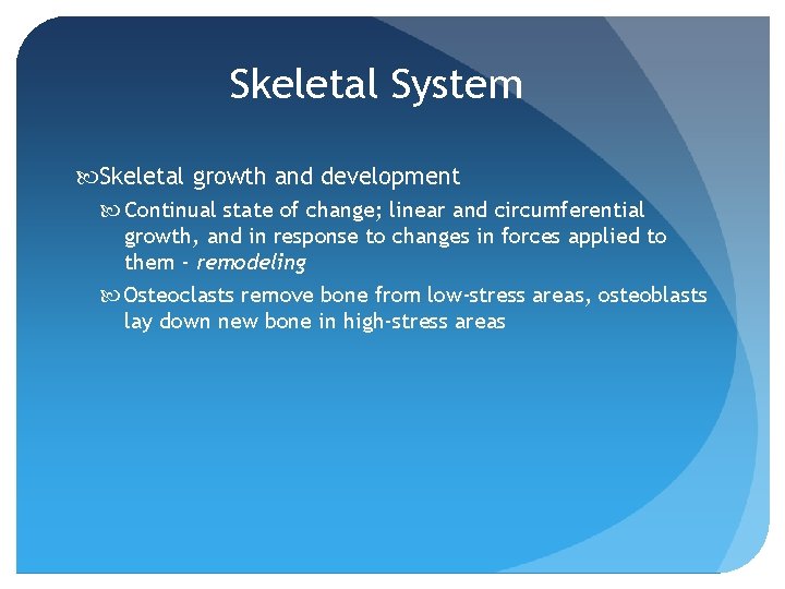 Skeletal System Skeletal growth and development Continual state of change; linear and circumferential growth,