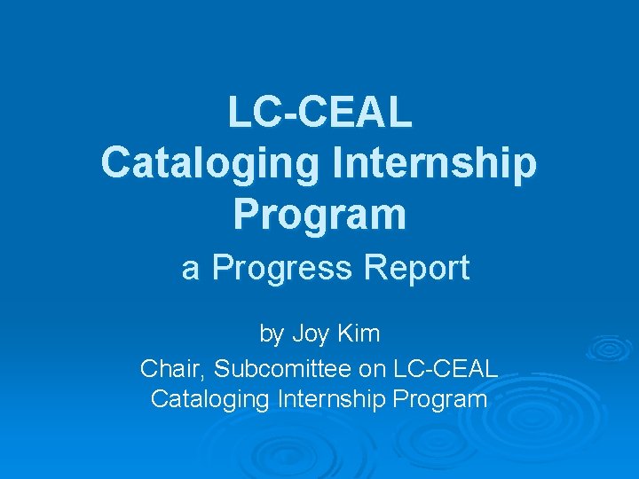 LC-CEAL Cataloging Internship Program a Progress Report by Joy Kim Chair, Subcomittee on LC-CEAL