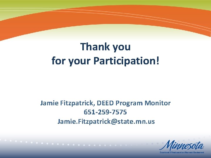 Thank you for your Participation! Jamie Fitzpatrick, DEED Program Monitor 651 -259 -7575 Jamie.