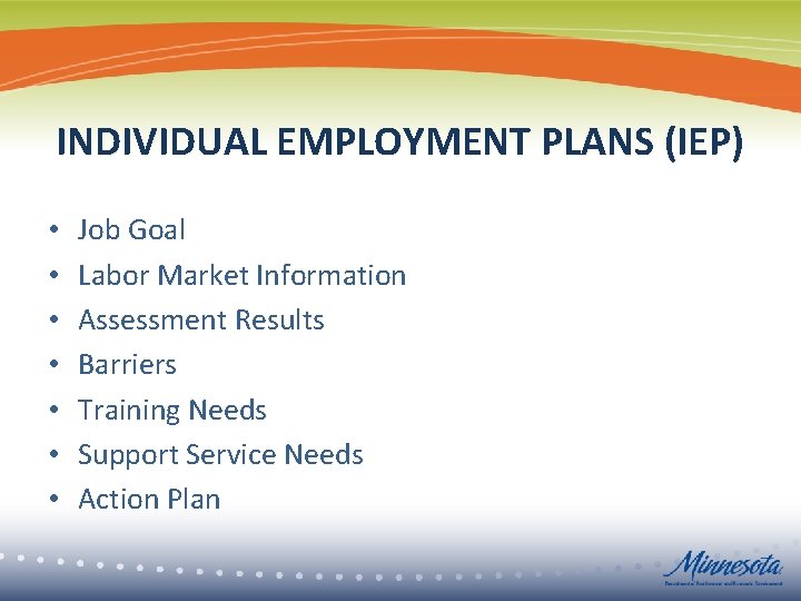INDIVIDUAL EMPLOYMENT PLANS (IEP) • • Job Goal Labor Market Information Assessment Results Barriers