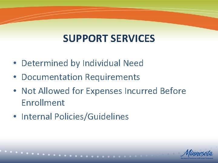 SUPPORT SERVICES • Determined by Individual Need • Documentation Requirements • Not Allowed for