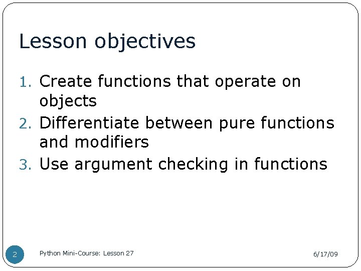 Lesson objectives 1. Create functions that operate on objects 2. Differentiate between pure functions