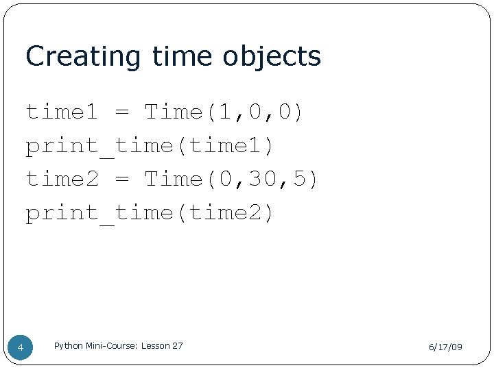 Creating time objects time 1 = Time(1, 0, 0) print_time(time 1) time 2 =