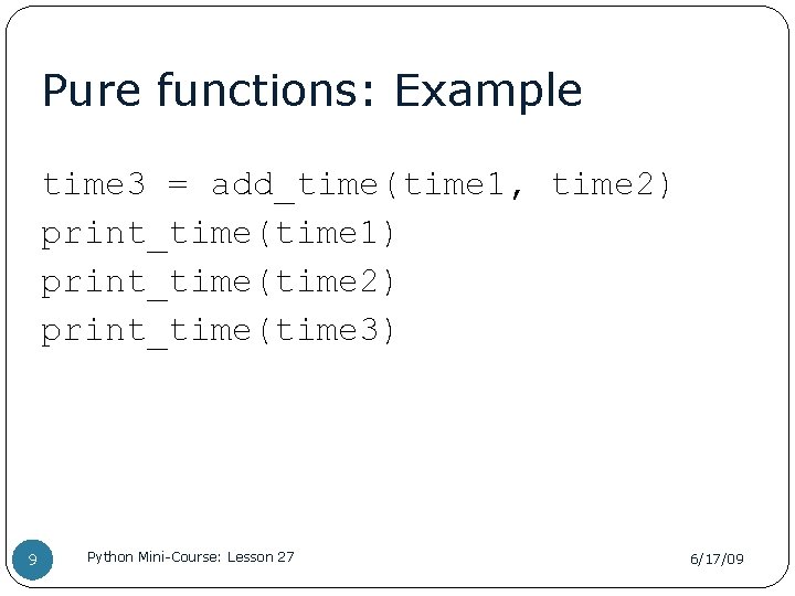 Pure functions: Example time 3 = add_time(time 1, time 2) print_time(time 1) print_time(time 2)