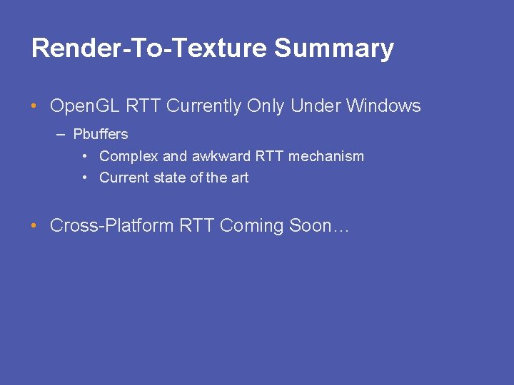 Render-To-Texture Summary • Open. GL RTT Currently Only Under Windows – Pbuffers • Complex