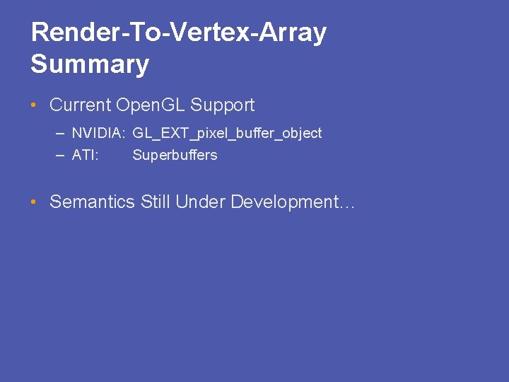 Render-To-Vertex-Array Summary • Current Open. GL Support – NVIDIA: GL_EXT_pixel_buffer_object – ATI: Superbuffers •