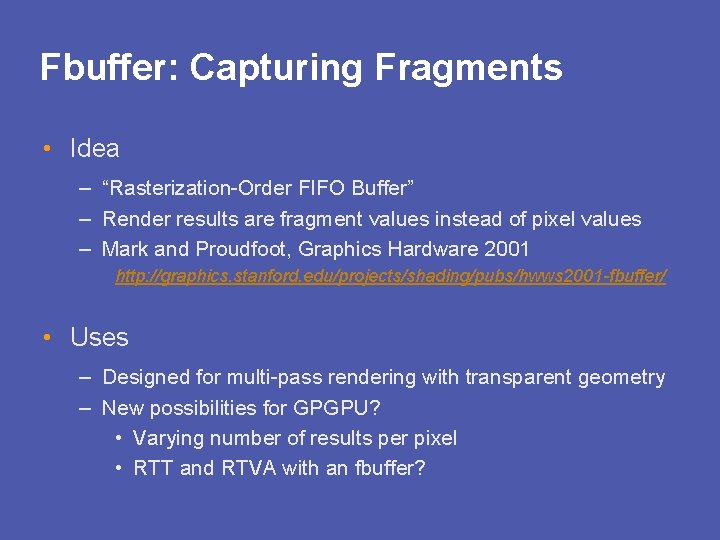 Fbuffer: Capturing Fragments • Idea – “Rasterization-Order FIFO Buffer” – Render results are fragment