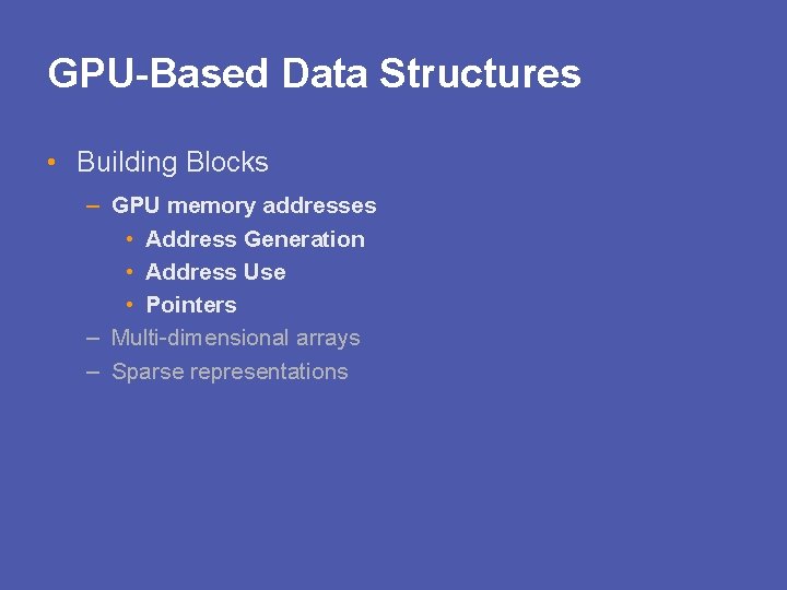 GPU-Based Data Structures • Building Blocks – GPU memory addresses • Address Generation •