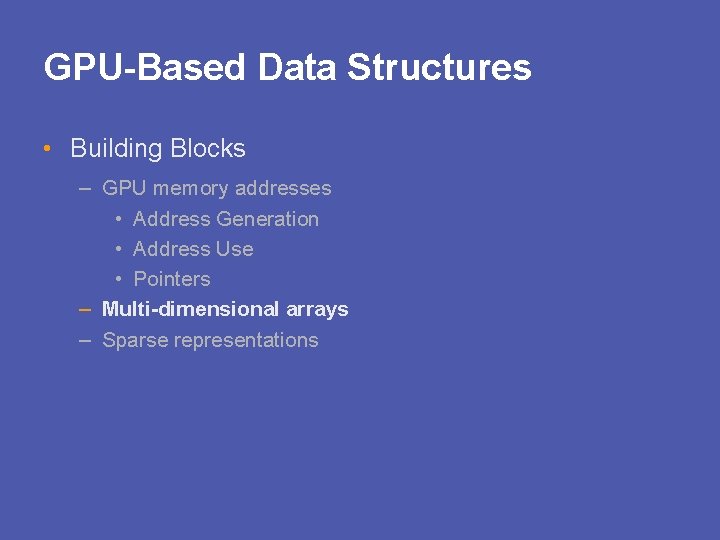 GPU-Based Data Structures • Building Blocks – GPU memory addresses • Address Generation •