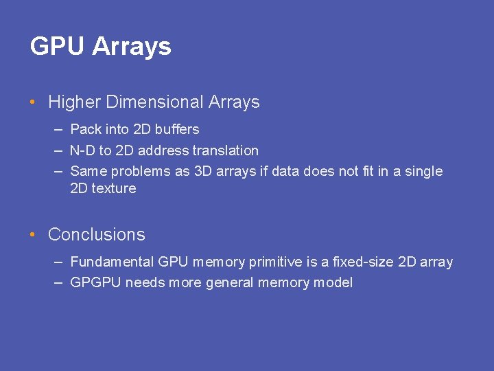 GPU Arrays • Higher Dimensional Arrays – Pack into 2 D buffers – N-D