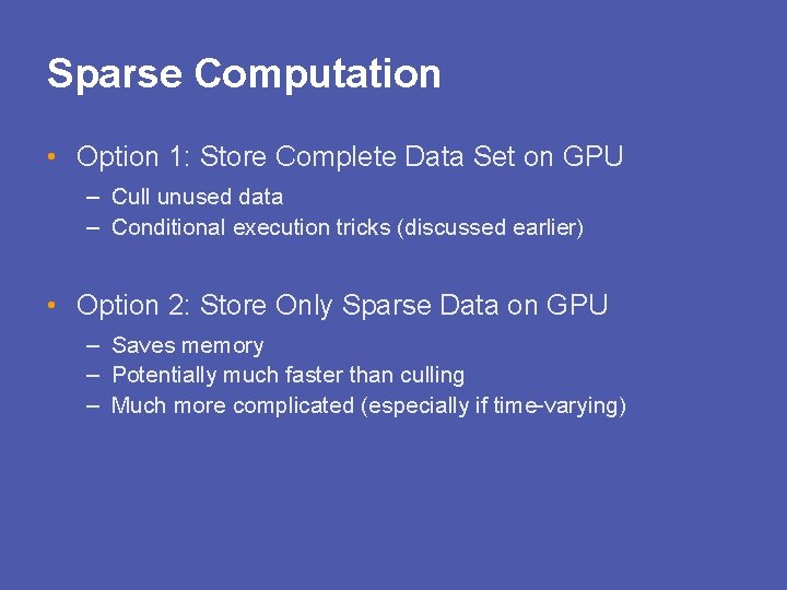 Sparse Computation • Option 1: Store Complete Data Set on GPU – Cull unused