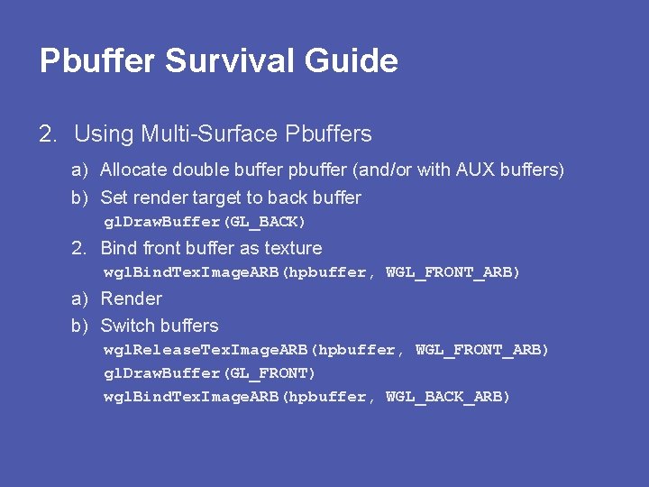 Pbuffer Survival Guide 2. Using Multi-Surface Pbuffers a) Allocate double buffer pbuffer (and/or with