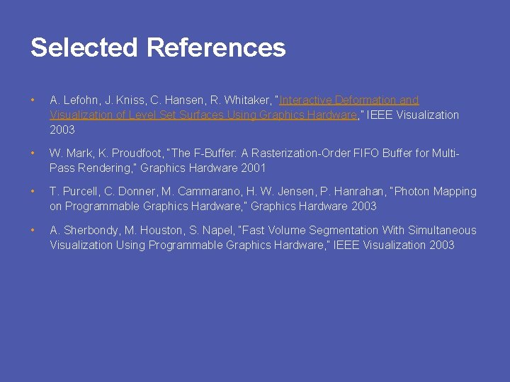 Selected References • A. Lefohn, J. Kniss, C. Hansen, R. Whitaker, “Interactive Deformation and