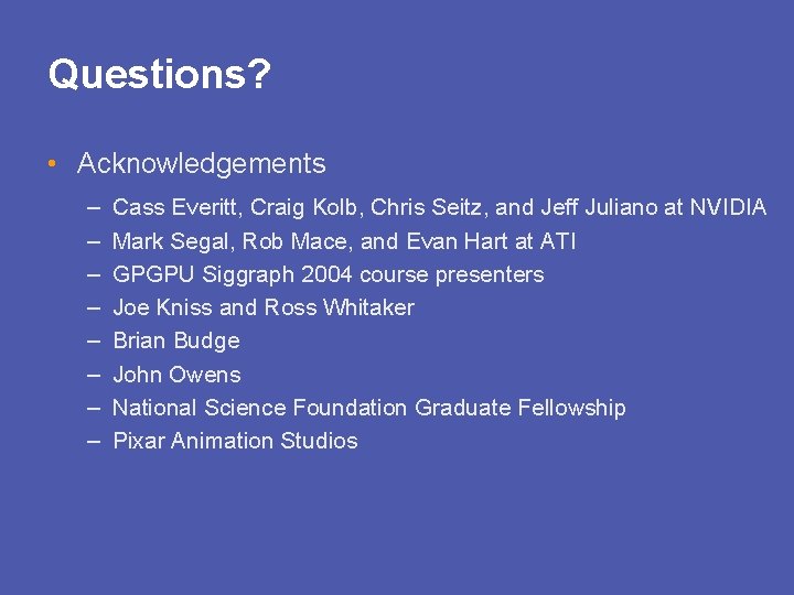 Questions? • Acknowledgements – – – – Cass Everitt, Craig Kolb, Chris Seitz, and