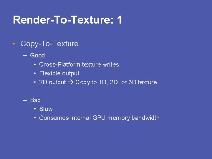 Render-To-Texture: 1 • Copy-To-Texture – Good • Cross-Platform texture writes • Flexible output •