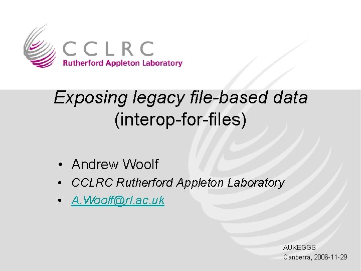 Exposing legacy file-based data (interop-for-files) • Andrew Woolf • CCLRC Rutherford Appleton Laboratory •