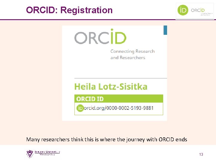 ORCID: Registration Many researchers think this is where the journey with ORCID ends 13