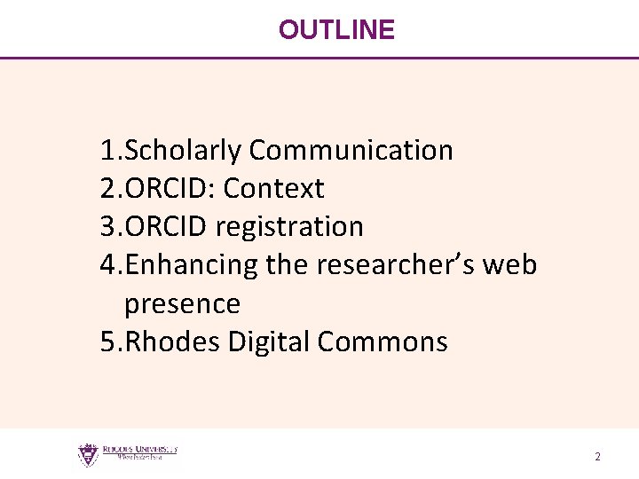 OUTLINE 1. Scholarly Communication 2. ORCID: Context 3. ORCID registration 4. Enhancing the researcher’s