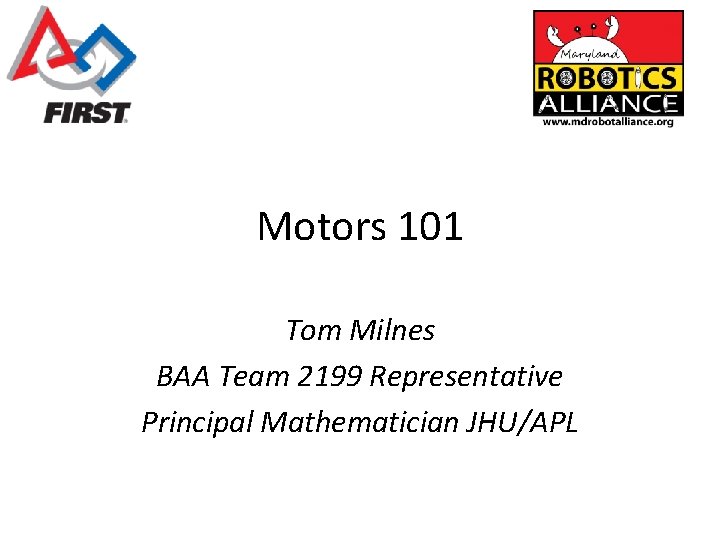 Motors 101 Tom Milnes BAA Team 2199 Representative Principal Mathematician JHU/APL 