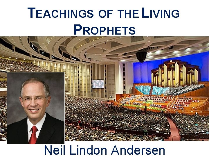TEACHINGS OF THE LIVING PROPHETS Neil Lindon Andersen