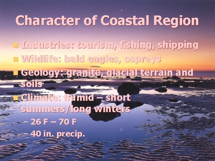 Character of Coastal Region n Industries: tourism, fishing, shipping n Wildlife: bald eagles, ospreys Character of Coastal Region n Industries: tourism, fishing, shipping n Wildlife: bald eagles, ospreys