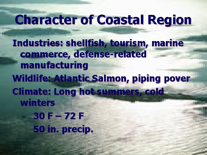 Character of Coastal Region Industries: shellfish, tourism, marine commerce, defense-related manufacturing Wildlife: Atlantic Salmon,