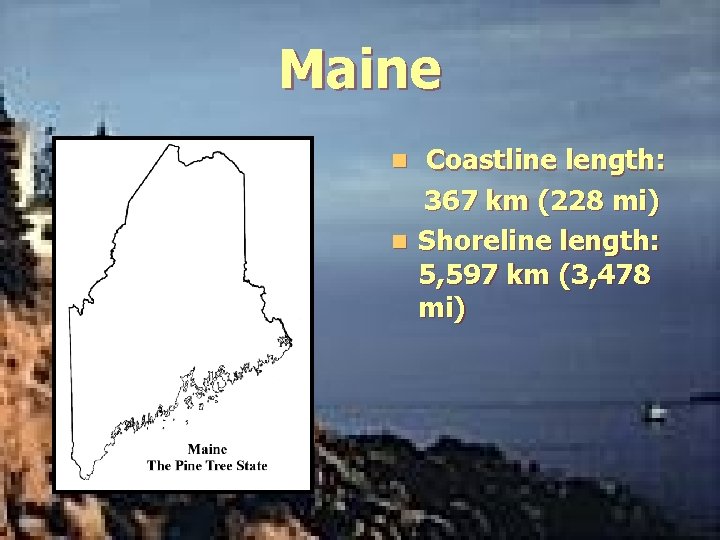 Maine Coastline length: 367 km (228 mi) n Shoreline length: 5, 597 km (3,
