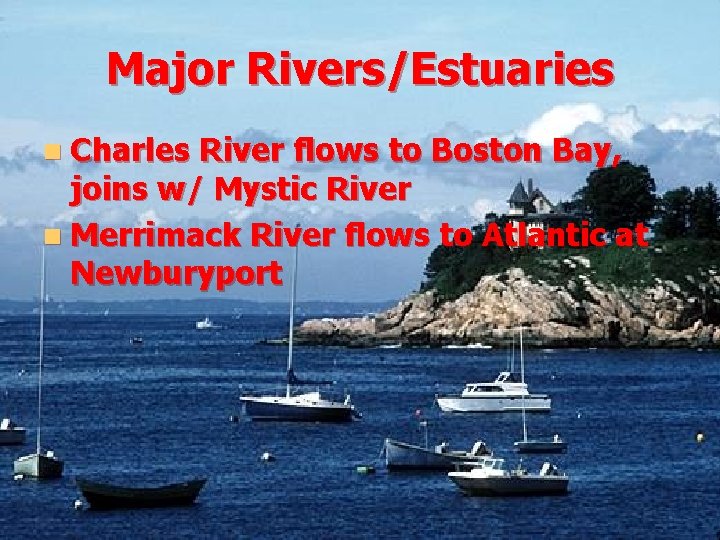 Major Rivers/Estuaries n Charles River flows to Boston Bay, joins w/ Mystic River n Major Rivers/Estuaries n Charles River flows to Boston Bay, joins w/ Mystic River n