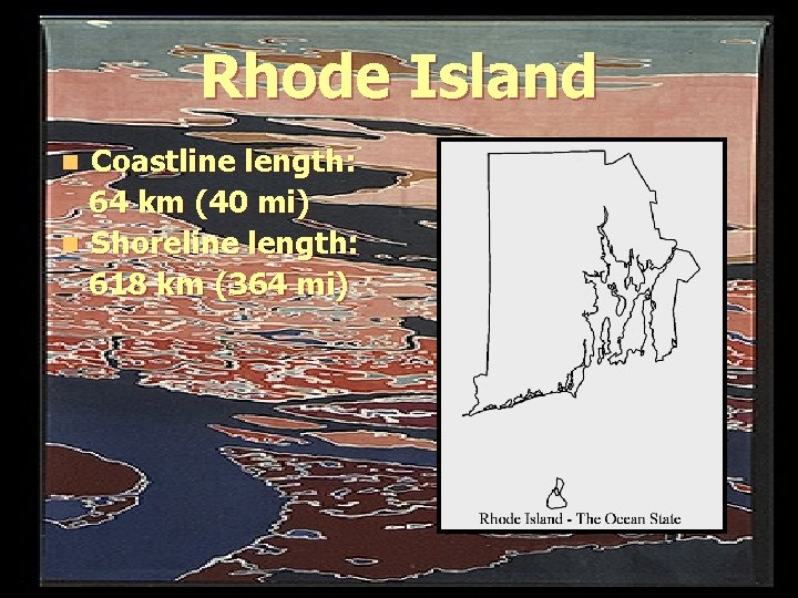 Rhode Island Coastline length: 64 km (40 mi) n Shoreline length: 618 km (364