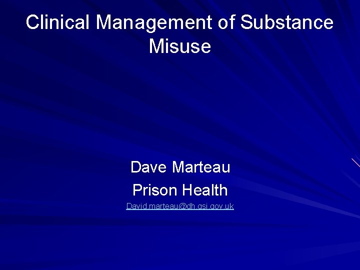 Clinical Management of Substance Misuse Dave Marteau Prison Health David. marteau@dh. gsi. gov. uk