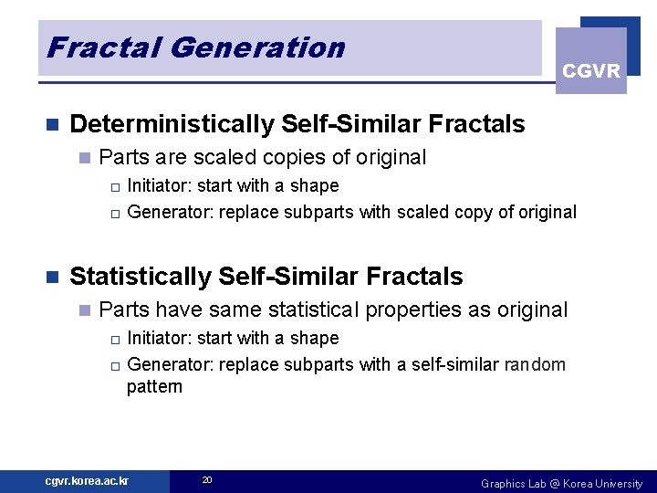 Fractal Generation n CGVR Deterministically Self-Similar Fractals n Parts are scaled copies of original