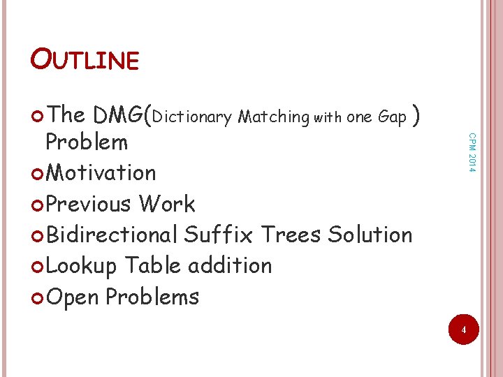 OUTLINE The CPM 2014 DMG(Dictionary Matching with one Gap ) Problem Motivation Previous Work