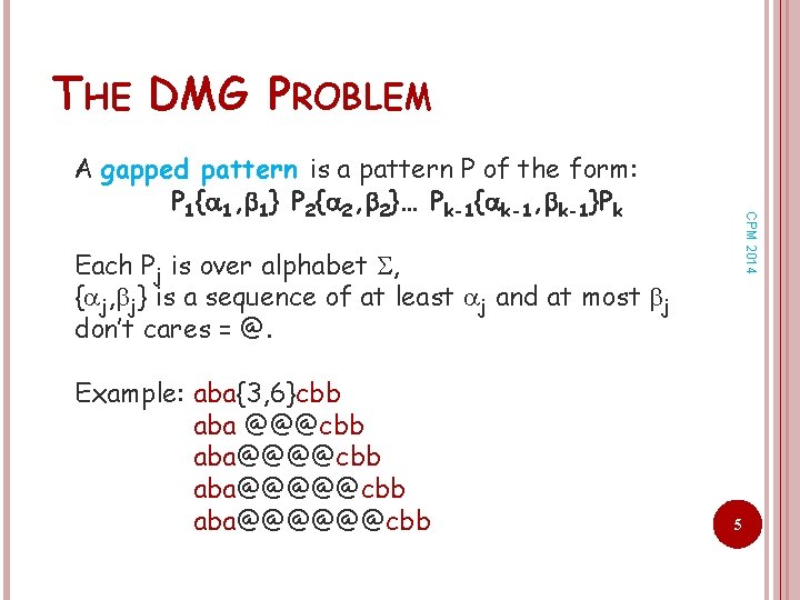 THE DMG PROBLEM CPM 2014 A gapped pattern is a pattern P of the