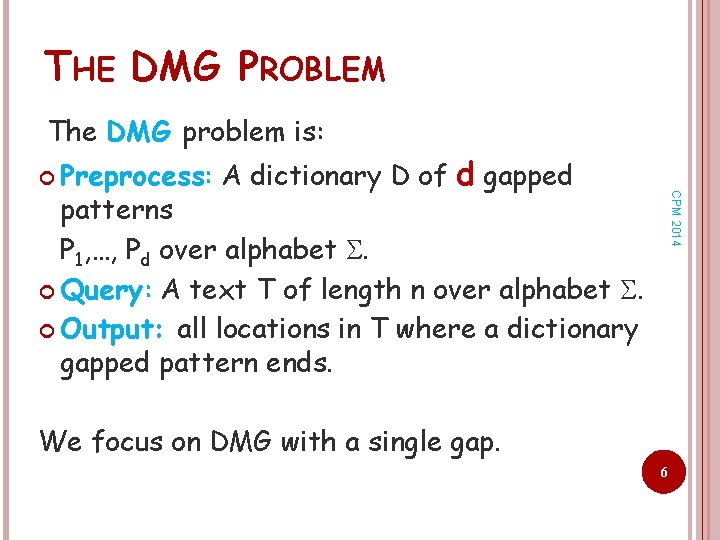 THE DMG PROBLEM The DMG problem is: Preprocess: A dictionary D of d gapped