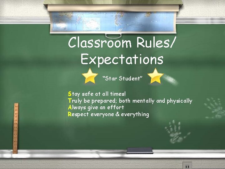 Classroom Rules/ Expectations “Star Student” Stay safe at all times! Truly be prepared; both