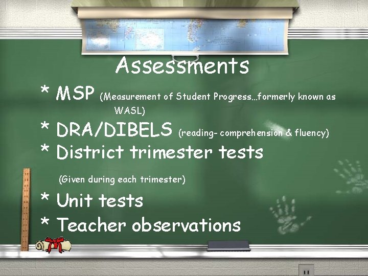 Assessments * MSP (Measurement of Student Progress…formerly known as WASL) * DRA/DIBELS (reading- comprehension