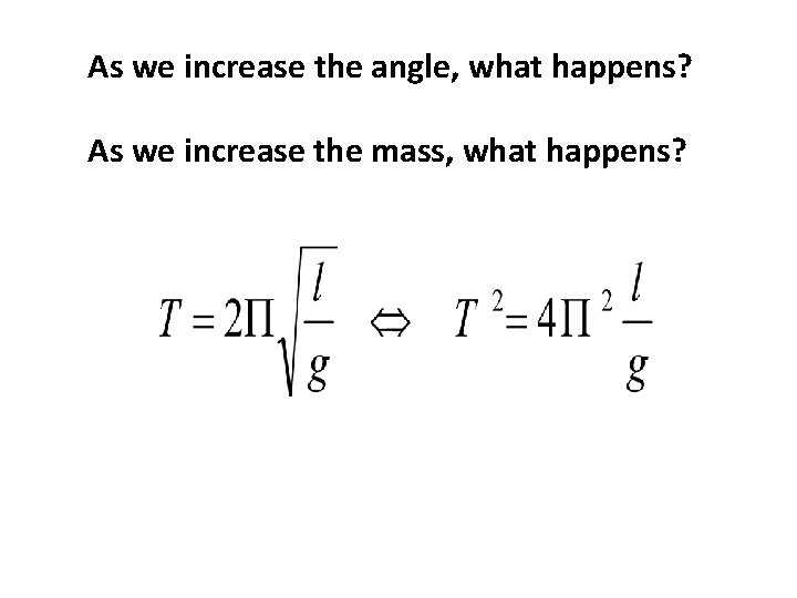 As we increase the angle, what happens? As we increase the mass, what happens?