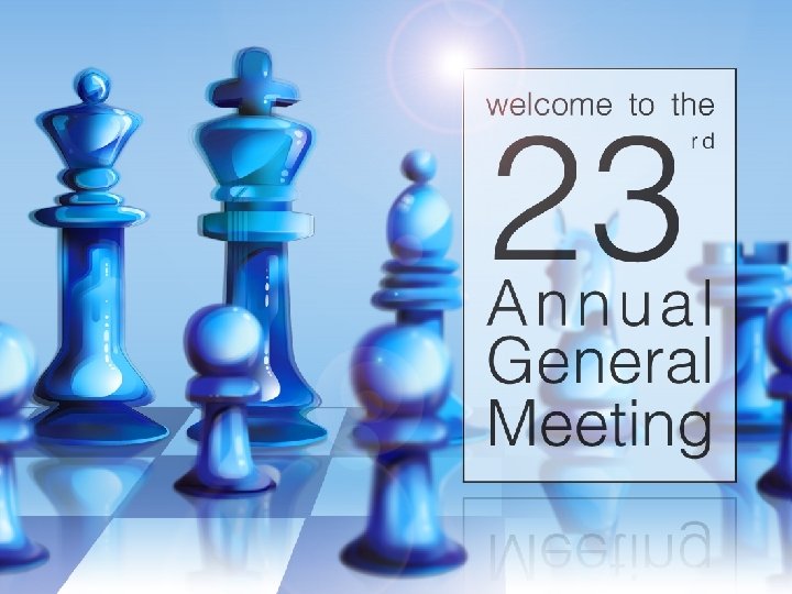Welcome to the 23 rd Annual General Meeting 