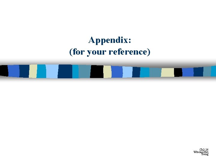 Appendix: (for your reference) Ch 2: 16 Wireless. Net Tseng Appendix: (for your reference) Ch 2: 16 Wireless. Net Tseng