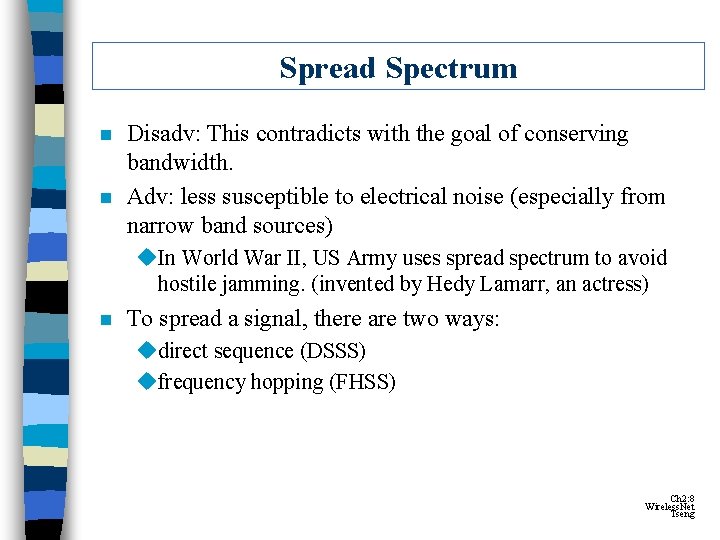 Spread Spectrum n n Disadv: This contradicts with the goal of conserving bandwidth. Adv: Spread Spectrum n n Disadv: This contradicts with the goal of conserving bandwidth. Adv: