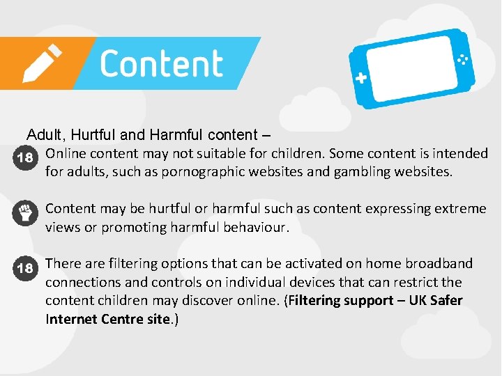 Adult, Hurtful and Harmful content – • Online content may not suitable for children.