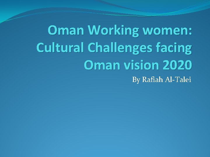 Oman Working women: Cultural Challenges facing Oman vision 2020 By Rafiah Al-Talei 