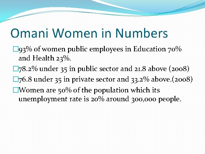 Omani Women in Numbers � 93% of women public employees in Education 70% and