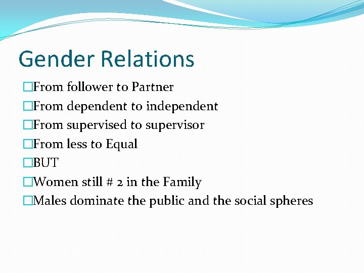 Gender Relations �From follower to Partner �From dependent to independent �From supervised to supervisor